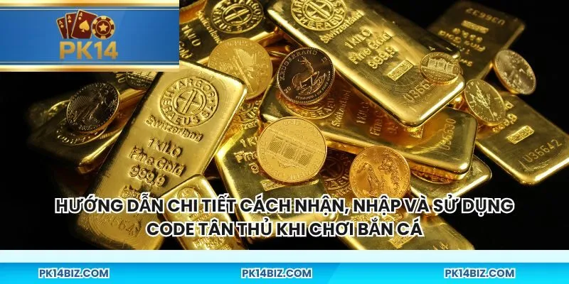 Hướng dẫn chi tiết cách nhận, nhập và sử dụng code tân thủ khi chơi bắn cá