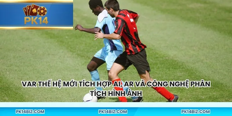 VAR thế hệ mới tích hợp AI, AR và công nghệ phân tích hình ảnh