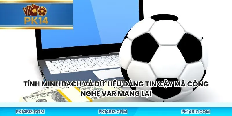 Tính minh bạch và dữ liệu đáng tin cậy mà công nghệ VAR mang lại