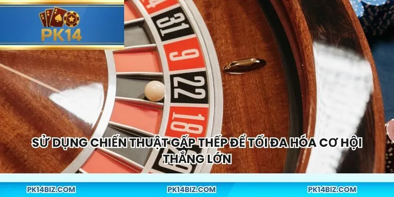 Sử dụng chiến thuật gấp thếp để tối đa hóa cơ hội thắng lớn