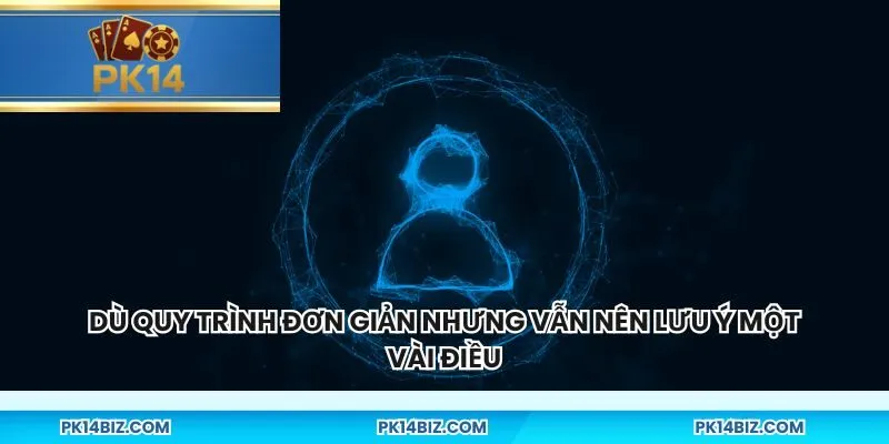 Dù quy trình đơn giản nhưng vẫn nên lưu ý một vài điều