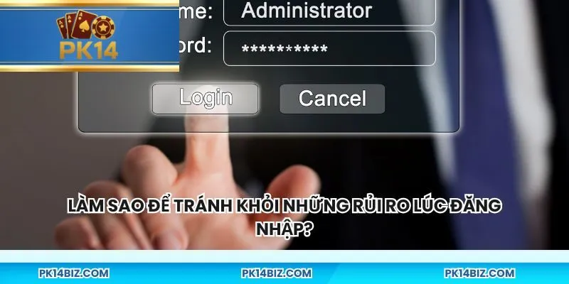 Làm sao để tránh khỏi những rủi ro lúc đăng nhập?