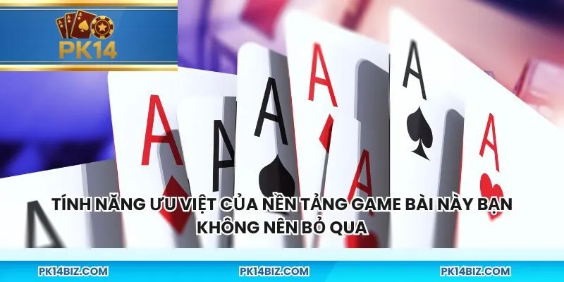Tính năng ưu việt của nền tảng game bài này bạn không nên bỏ qua