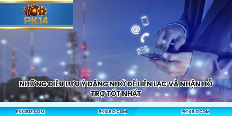 Những điều lưu ý đáng nhớ để liên lạc và nhận hỗ trợ tốt nhất