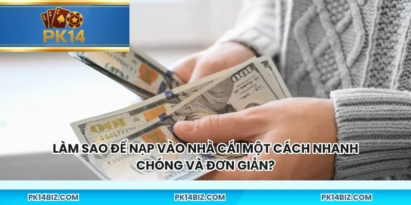 Làm sao để nạp vào nhà cái một cách nhanh chóng và đơn giản?