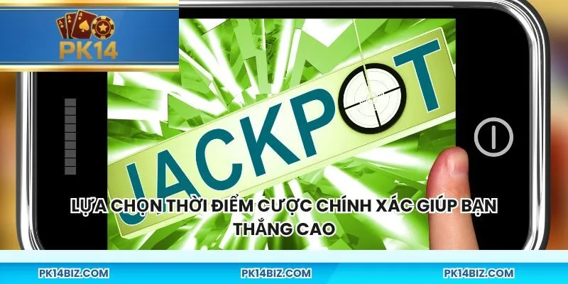 Lựa chọn thời điểm cược chính xác giúp bạn thắng cao