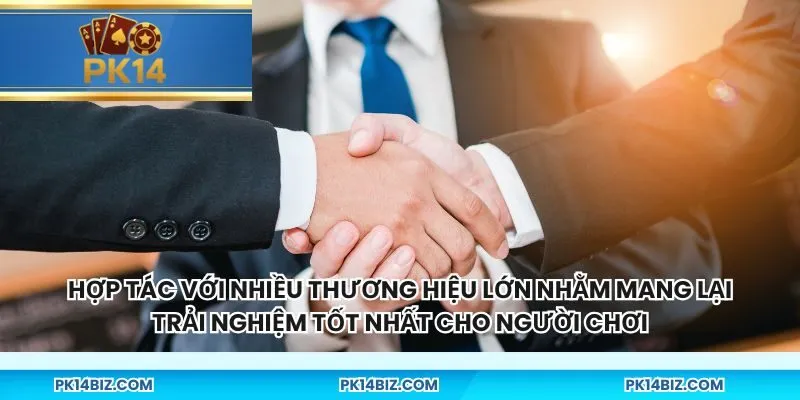Hợp tác với nhiều thương hiệu lớn nhằm mang lại trải nghiệm tốt nhất cho người chơi