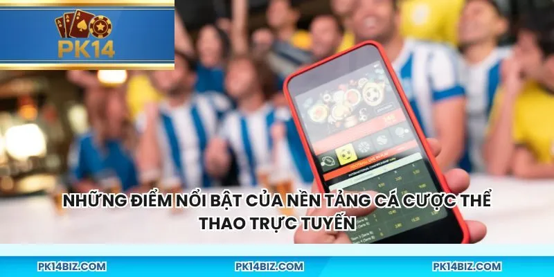 Những điểm nổi bật của nền tảng cá cược thể thao trực tuyến