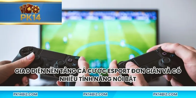 Giao diện nền tảng cá cược esport đơn giản và có nhiều tính năng nổi bật